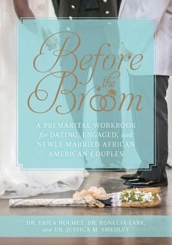 Before the Broom: A Premarital Workbook for Dating, Engaged, and Newly Married African American Couples - Holmes, Erica; Lark, Ronecia; Smedley, Jessica M.