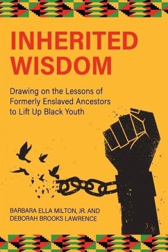 Inherited Wisdom: Drawing on the Lessons of Formerly Enslaved Ancestors to Lift Up Black Youth - Milton, Barbara Ella; Lawrence, Deborah Brooks