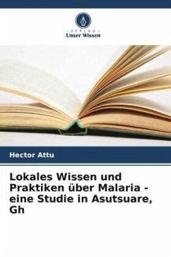 Lokales Wissen und Praktiken über Malaria - eine Studie in Asutsuare, Gh - Attu, Hector