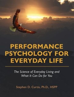 Performance Psychology for Everyday Life: The Science of Everyday Living and What It Can Do for You - Curtis, Stephen