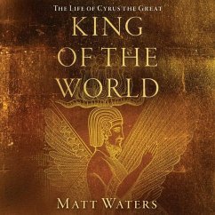 King of the World: The Life of Cyrus the Great - Waters, Matt