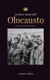 La Breve Storia dell' Olocausto: L'ascesa dell'antisemitismo nella Germania nazista, Auschwitz e il genocidio di Hitler sul popolo ebraico alimentato