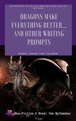 Cover Dragons Make Everything Better... And Other Writing Prompts (Non-Fiction @ Ronel the Mythmaker) (eBook, ePUB)