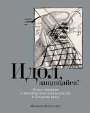 Idol, zashchishchaysya! Kul't obrazov i ikonoborcheskoe nasilie v Srednie veka (eBook, ePUB)