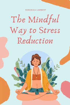 The Mindful Way to Stress Reduction (eBook, ePUB) - Lambert, Veronica