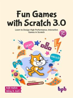 Fun Games with Scratch 3.0: Learn to Design High Performance, Interactive Games in Scratch (English Edition) (eBook, ePUB) - Mallick, Arijit; Joshi, Abhay B.