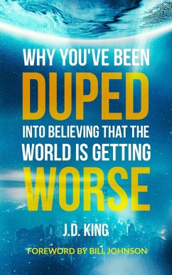 Why You've Been Duped into Believing that the World is Getting Worse (eBook, ePUB) - King, J. D.