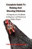 The Complete Guide To Raising And Showing Chickens:A Comprehensive Handbook For Beginners And Experienced Chicken Keepers (Raising Chickens) (eBook, ePUB)