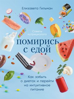 Помирись с едой: Как забыть о диетах и перейти на интуитивное питание (eBook, ePUB) - Гильман, Елизавета