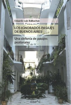 LOS IGNORADOS PASAJES DE BUENOS AIRES. UNA SINFONÍA DE PASAJES PEATONALES (eBook, PDF) - Luis, Balbachan Eduardo