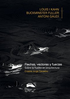 FLECHAS, VECTORES Y FUERZA. Sobre la fluidez en arquitectura: Louis Khan, Buckiminster Fuller, Antoni Gaudí (eBook, PDF) - Cristina, Jorge Camacho