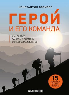 Герой и его команда: Как собрать, зажечь и достичь результатов (eBook, ePUB) - Борисов, Константин