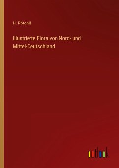 Illustrierte Flora von Nord- und Mittel-Deutschland - Potonié, H.