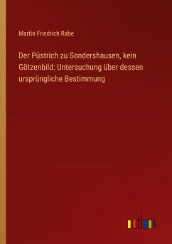 Der Püstrich zu Sondershausen, kein Götzenbild: Untersuchung über dessen ursprüngliche Bestimmung