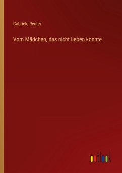 Vom Mädchen, das nicht lieben konnte - Reuter, Gabriele