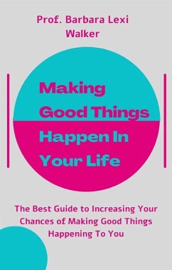 Making Good Things Happen In Your Life (eBook, ePUB) - Barbara Lexi Walker, Prof.