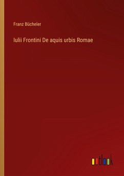 Iulii Frontini De aquis urbis Romae - Bücheler, Franz