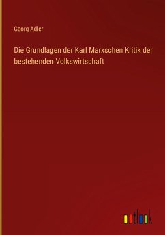 Die Grundlagen der Karl Marxschen Kritik der bestehenden Volkswirtschaft - Adler, Georg
