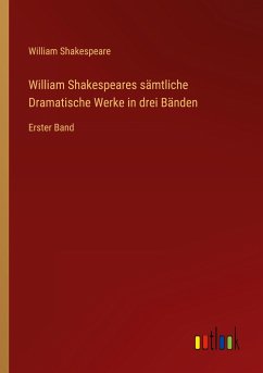 William Shakespeares sämtliche Dramatische Werke in drei Bänden