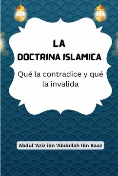 La Doctrina Islámica (Qué la contradice y qué la invalida) - Abdullah Ibn Baaz, 'Abdul 'Aziz Ibn
