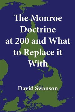 The Monroe Doctrine at 200 and What to Replace it With - Swanson, David
