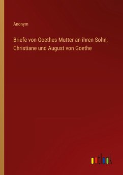 Briefe von Goethes Mutter an ihren Sohn, Christiane und August von Goethe - Anonym