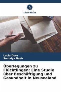 Überlegungen zu Flüchtlingen: Eine Studie über Beschäftigung und Gesundheit in Neuseeland - Dore, Lucia;Nasir, Sumaiya