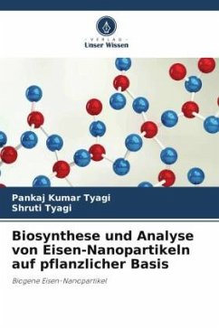 Biosynthese und Analyse von Eisen-Nanopartikeln auf pflanzlicher Basis - Tyagi, Pankaj Kumar;Tyagi, Shruti