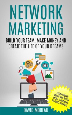 Network Marketing: Build Your Team, Make Money and Create the Life of Your Dreams (Learn Proven Online and Social Media Techniques to Boo - Moreau, David