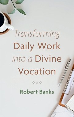 Transforming Daily Work into a Divine Vocation - Banks, Robert