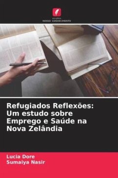 Refugiados Reflexões: Um estudo sobre Emprego e Saúde na Nova Zelândia - Dore, Lucia;Nasir, Sumaiya
