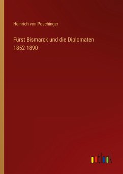 Fürst Bismarck und die Diplomaten 1852-1890 - Poschinger, Heinrich Von