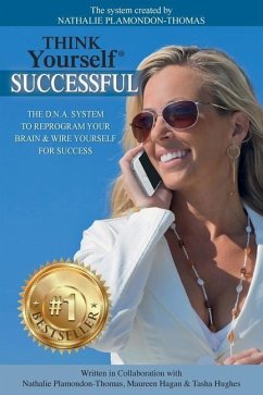 Think Yourself Successful: The D.N.A. System to Reprogram Your Brain & Wire Yourself For Success - Hagan, Maureen; Hughes, Tasha; Plamondon-Thomas, Nathalie