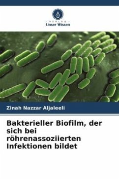 Bakterieller Biofilm, der sich bei röhrenassoziierten Infektionen bildet - Aljaleeli, Zinah Nazzar