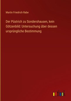 Der Püstrich zu Sondershausen, kein Götzenbild: Untersuchung über dessen ursprüngliche Bestimmung