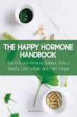 The Happy Hormone Handbook How to Reach Hormone Balance, Reduce Anxiety, Lose Weight and Fight Fatigue (eBook, ePUB)