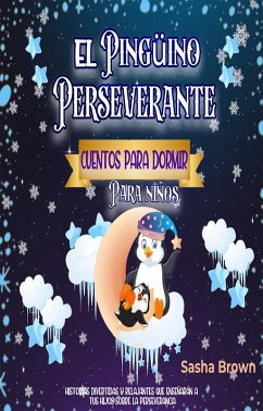 El Pingüino Perseverante: Cuentos para dormir para niños (Cuentos de animales, Colección de valores, #3) (eBook, ePUB) - Brown, Sasha