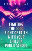 Fighting the Good Fight of Faith with Your Child in Public School (eBook, ePUB)