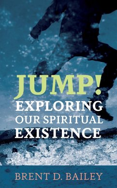Jump! Exploring Our Spiritual Existence (eBook, ePUB) - Bailey, Brent D.