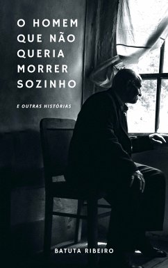 O Homem Que Não Queria Morrer Sozinho (eBook, ePUB) - Ribeiro, Batuta