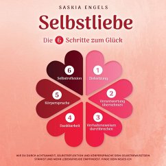 Selbstliebe – Die 6 Schritte zum Glück: Wie du durch Achtsamkeit, Selbstreflektion und Körpersprache dein Selbstbewusstsein stärkst und mehr Lebensfreude empfindest. Finde dein neues Ich (MP3-Download) - Engels, Saskia