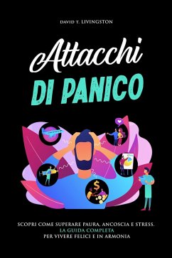 Cover Attacchi di Panico: Scopri come Superare Paura, Angoscia e Stress. La Guida Completa per Vivere Felici e in Armonia (eBook, ePUB)