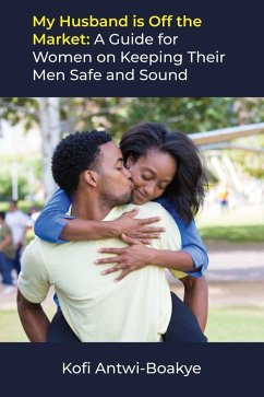 My Husband is Off the Market: A Guide for Women on Keeping Their Men Safe and Sound (eBook, ePUB) - Boakye, Kofi Antwi