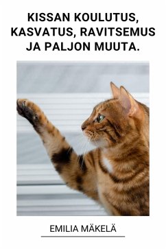 Kissan Koulutus, Kissan Kasvatus, Kissan Ravitsemus ja Paljon Muuta. (eBook, ePUB) - Mäkelä, Emilia
