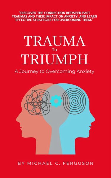 Trauma To Triumph - A Journey To Overcoming Anxiety (eBook, ePUB)