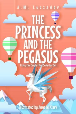 The Princess and the Pegasus: A Fairy Tale Chapter Book Series for Kids (eBook, ePUB) - Luzzader, A. M.