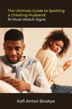 The Ultimate Guide to Spotting a Cheating Husband: 10 Must-Watch Signs (eBook, ePUB) - Boakye, Kofi Antwi