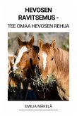 Hevosen Ravitsemus - Tee Omaa Hevosen Rehua (eBook, ePUB)