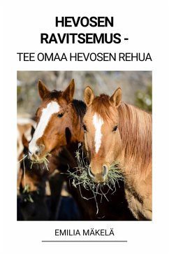 Hevosen Ravitsemus - Tee Omaa Hevosen Rehua (eBook, ePUB) - Mäkelä, Emilia