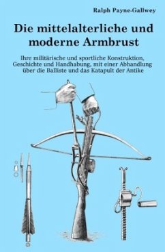 Die mittelalterliche und moderne Armbrust - Payne-Gallwey, Ralph